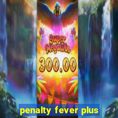 penalty fever plus